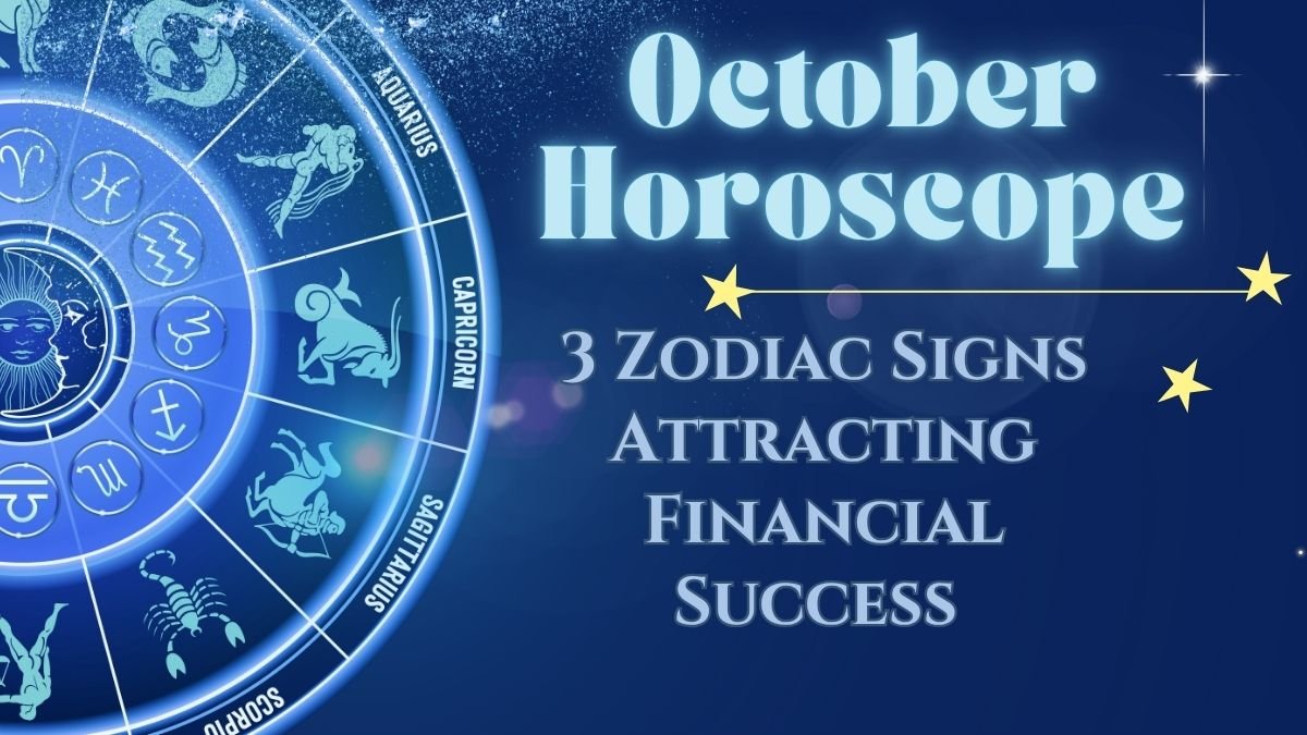 3 Zodiac Signs Attracting Financial Success in October 2025- Prosperity Predictions