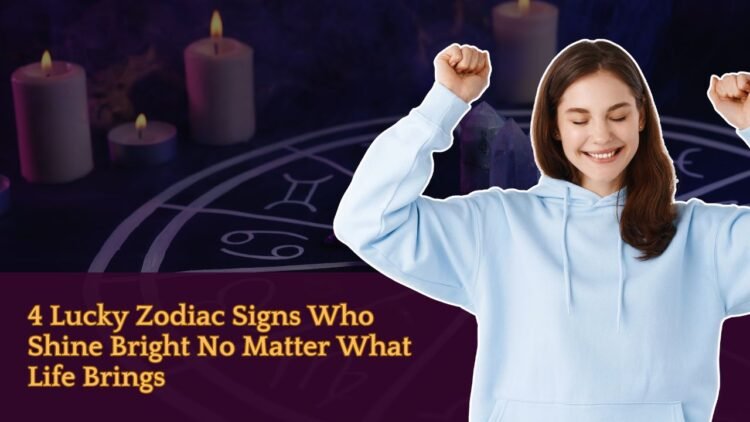 4 Lucky Zodiac Signs Who Shine Bright No Matter What Life Brings
