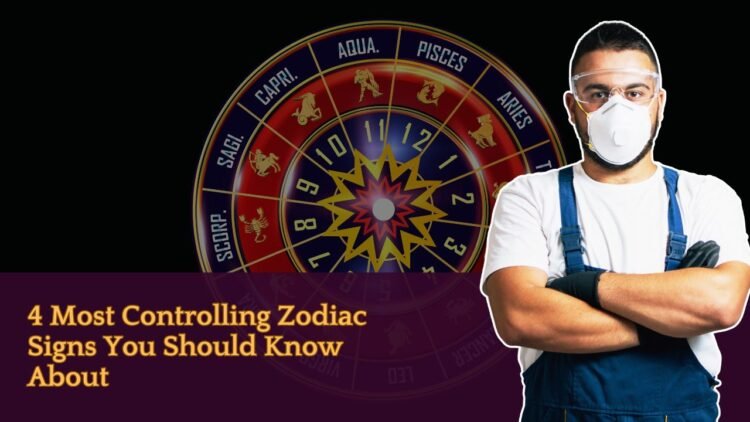 4 Most Controlling Zodiac Signs You Should Know About