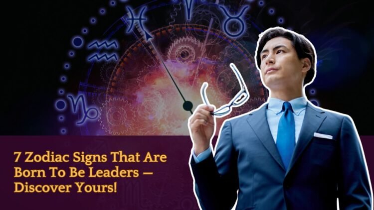 7 Zodiac Signs That Are Born To Be Leaders — Discover Yours!