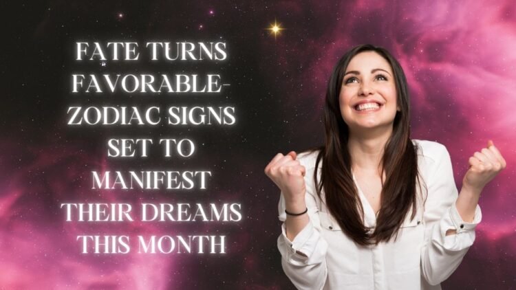 Fate Turns Favorable- Zodiac Signs Set To Manifest Their Dreams This Month