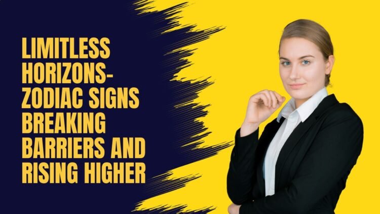 Limitless Horizons- Zodiac Signs Breaking Barriers And Rising Higher