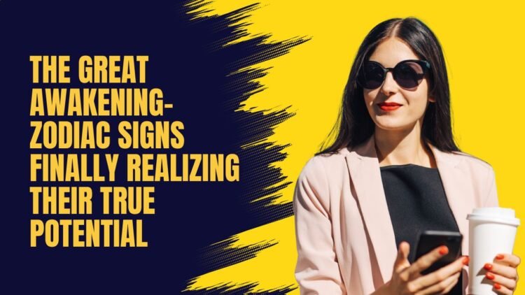 The Great Awakening- Zodiac Signs Finally Realizing Their True Potential