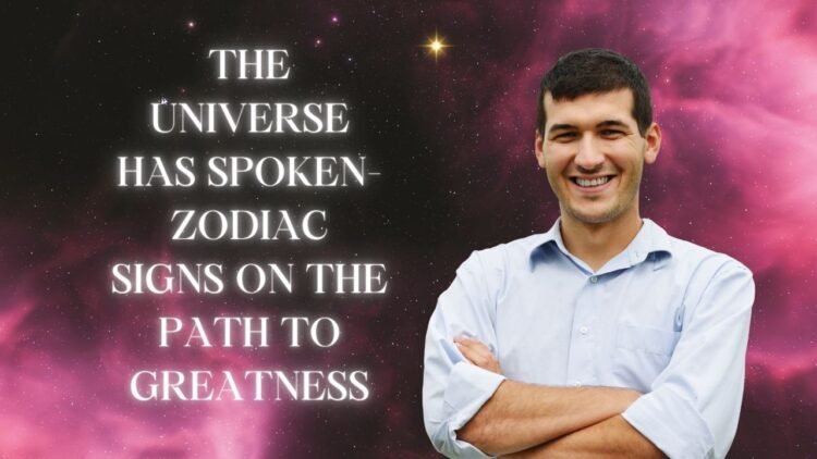 The Universe Has Spoken- Zodiac Signs On The Path To Greatness