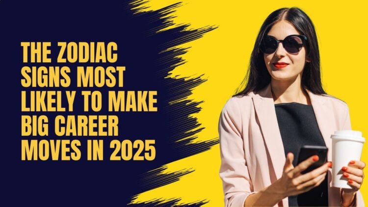 The Zodiac Signs Most Likely To Make Big Career Moves In 2025