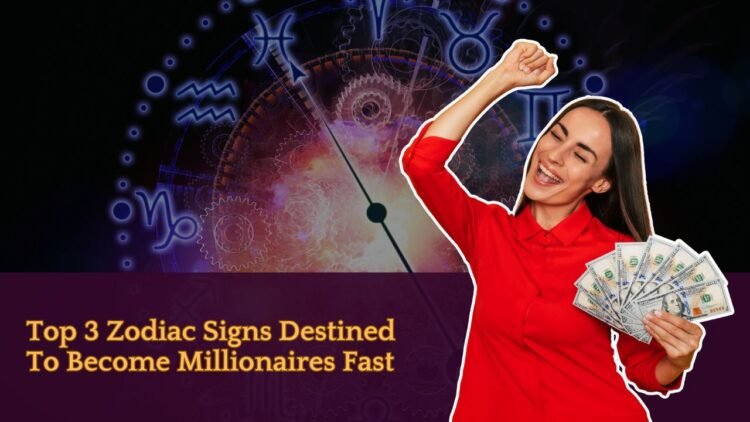 Top 3 Zodiac Signs Destined To Become Millionaires Fast