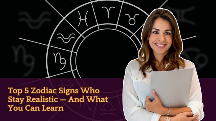 Top 5 Zodiac Signs Who Stay Realistic — And What You Can Learn