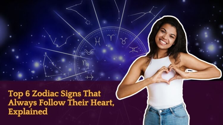 Top 6 Zodiac Signs That Always Follow Their Heart, Explained