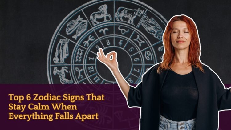 Top 6 Zodiac Signs That Stay Calm When Everything Falls Apart