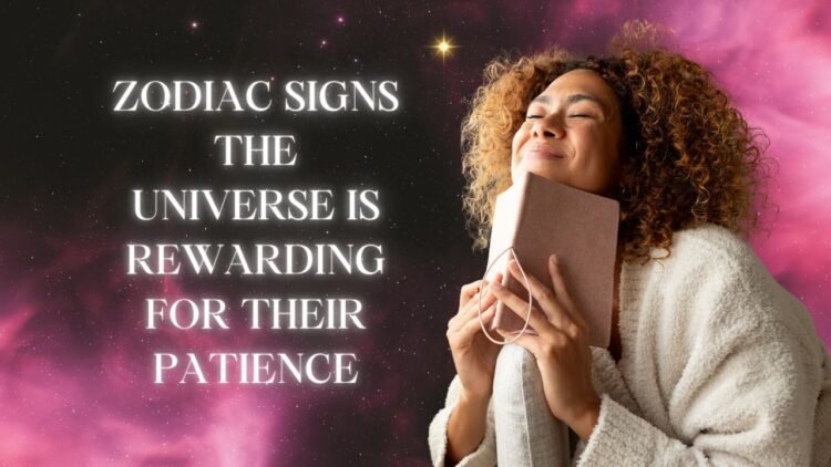 Zodiac Signs The Universe Is Rewarding For Their Patience